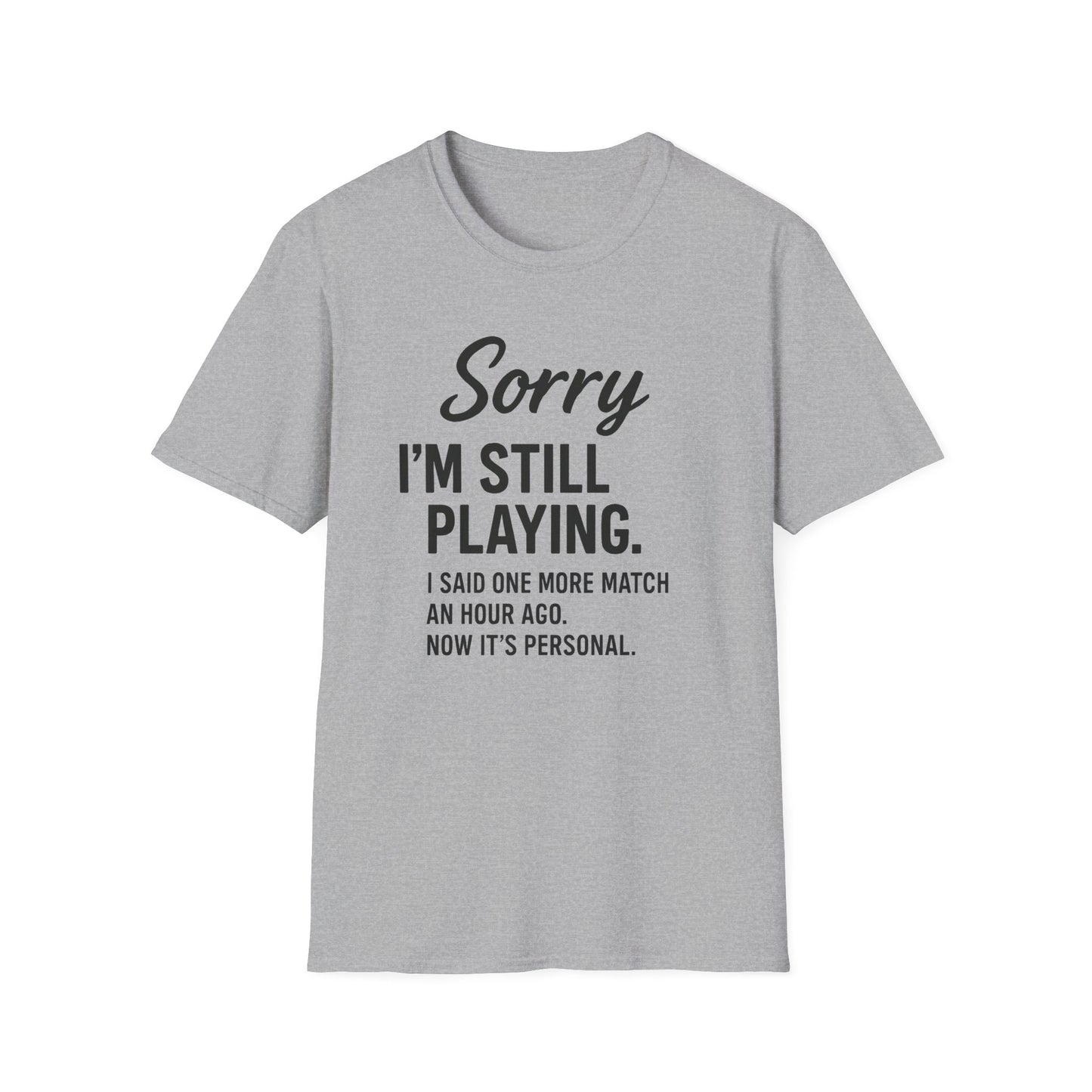 SORRY I'M STILL PLAYING. T-Shirt