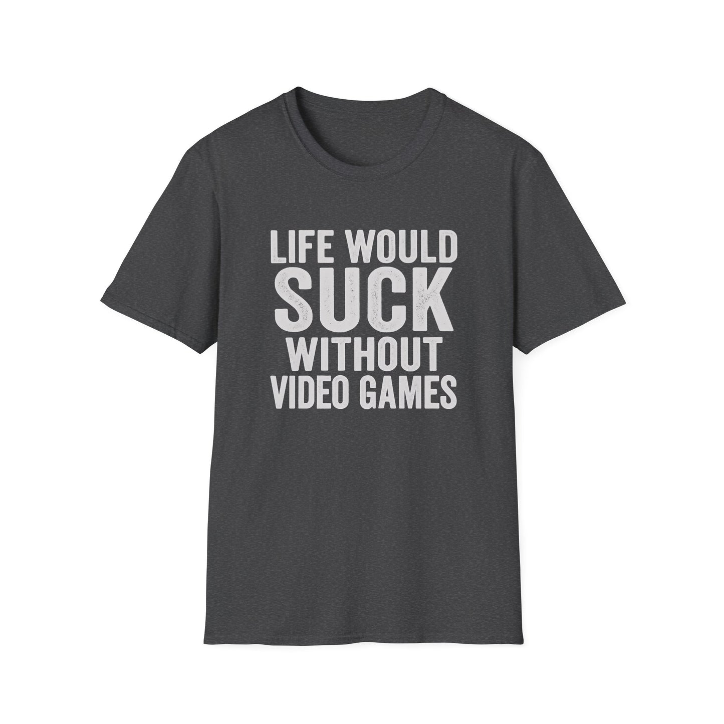 LIFE WOULD SUCK WITHOUT VIDEO GAMES T-Shirt