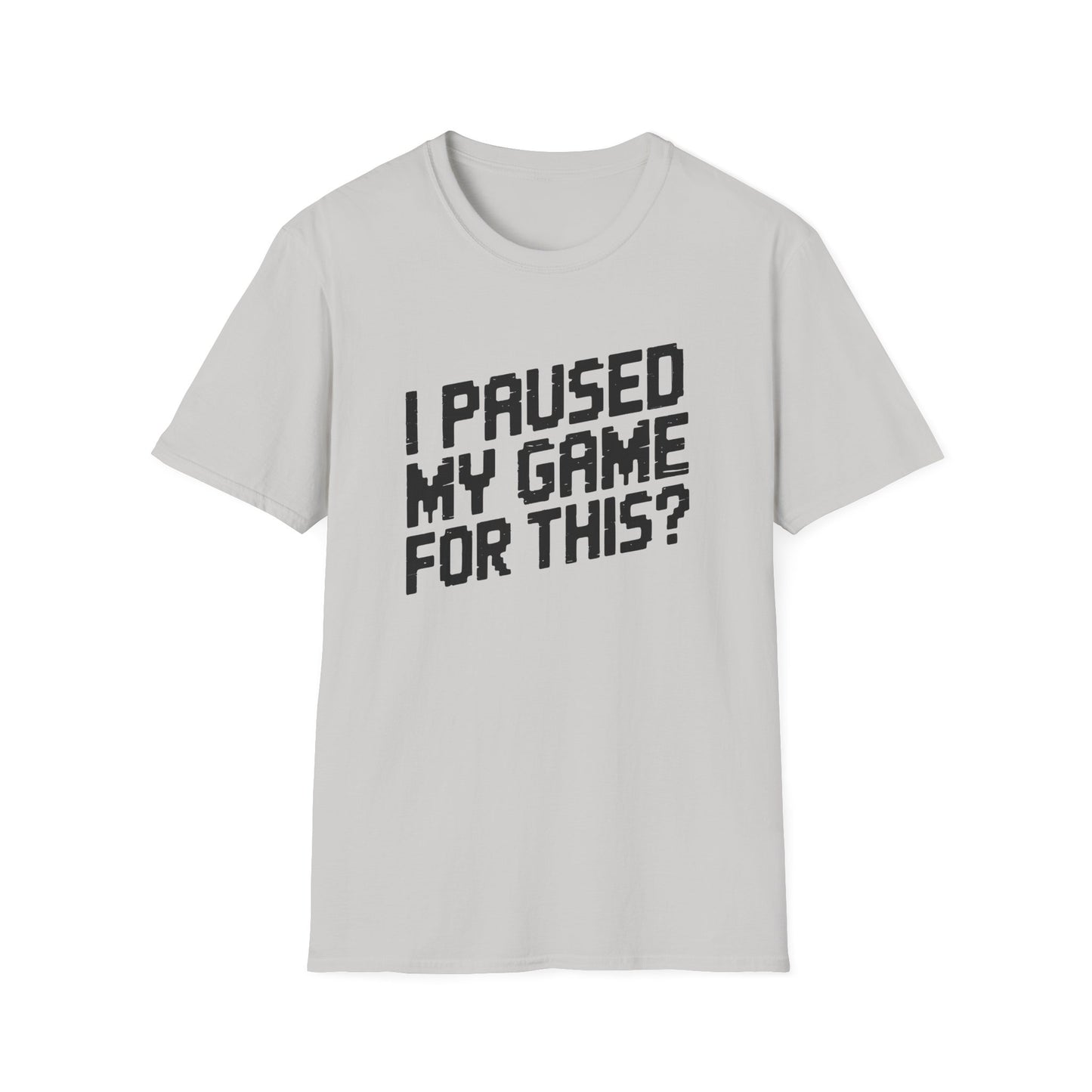 I PAUSED MY GAME FOR THIS? T-Shirt