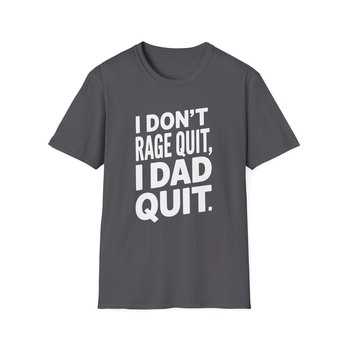 I DON'T RAGE QUIT, I DAD QUIT. T-Shirt