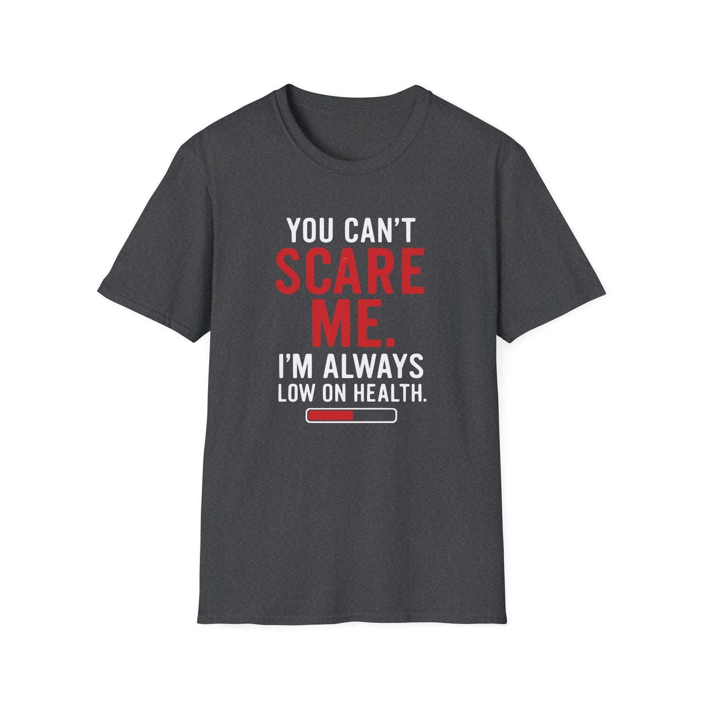 YOU CAN'T SCARE ME. I'M ALWAYS LOW ON HEALTH. T-Shirt