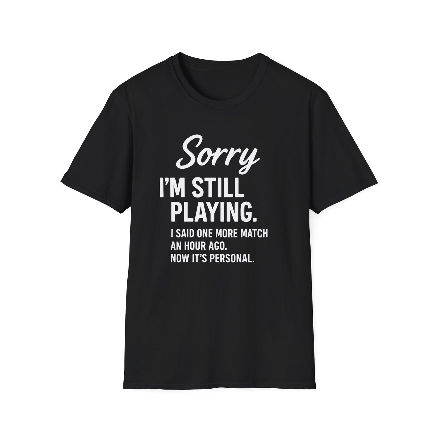 SORRY I'M STILL PLAYING. T-Shirt