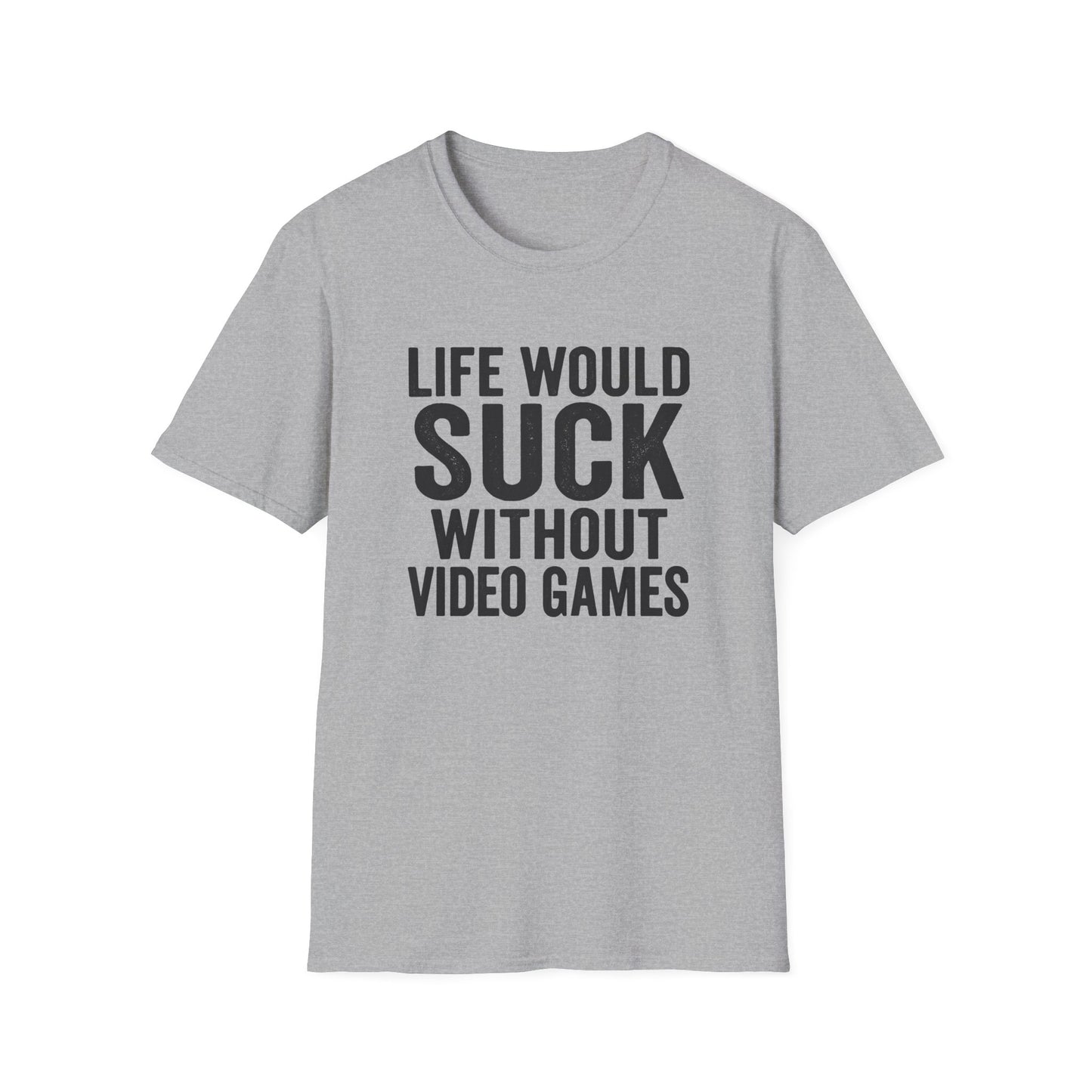 LIFE WOULD SUCK WITHOUT VIDEO GAMES T-Shirt