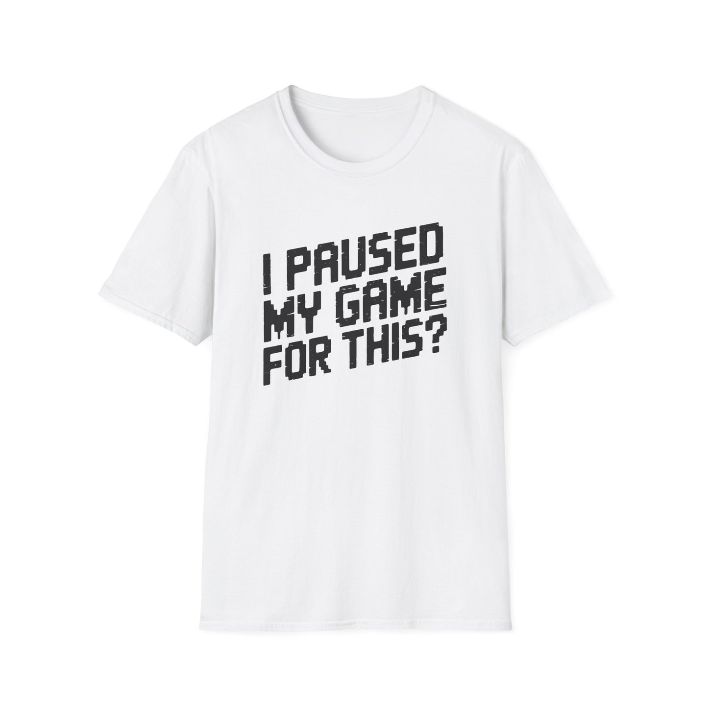 I PAUSED MY GAME FOR THIS? T-Shirt