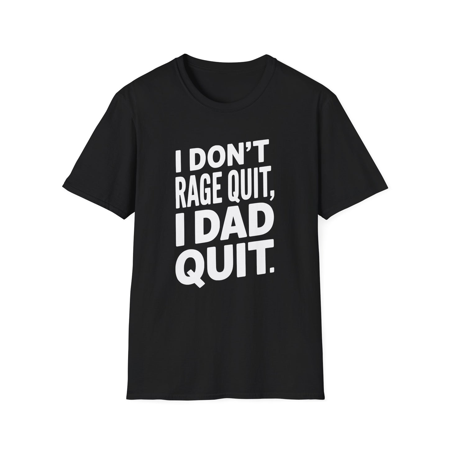 I DON'T RAGE QUIT, I DAD QUIT. T-Shirt