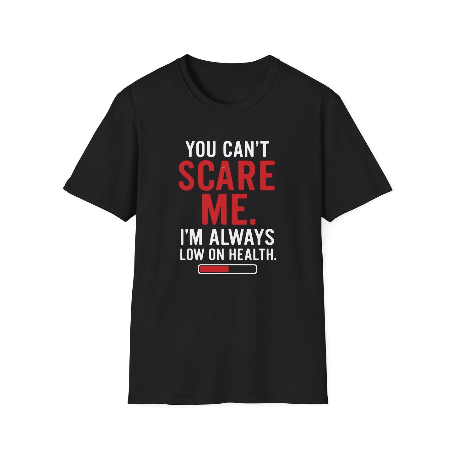 YOU CAN'T SCARE ME. I'M ALWAYS LOW ON HEALTH. T-Shirt