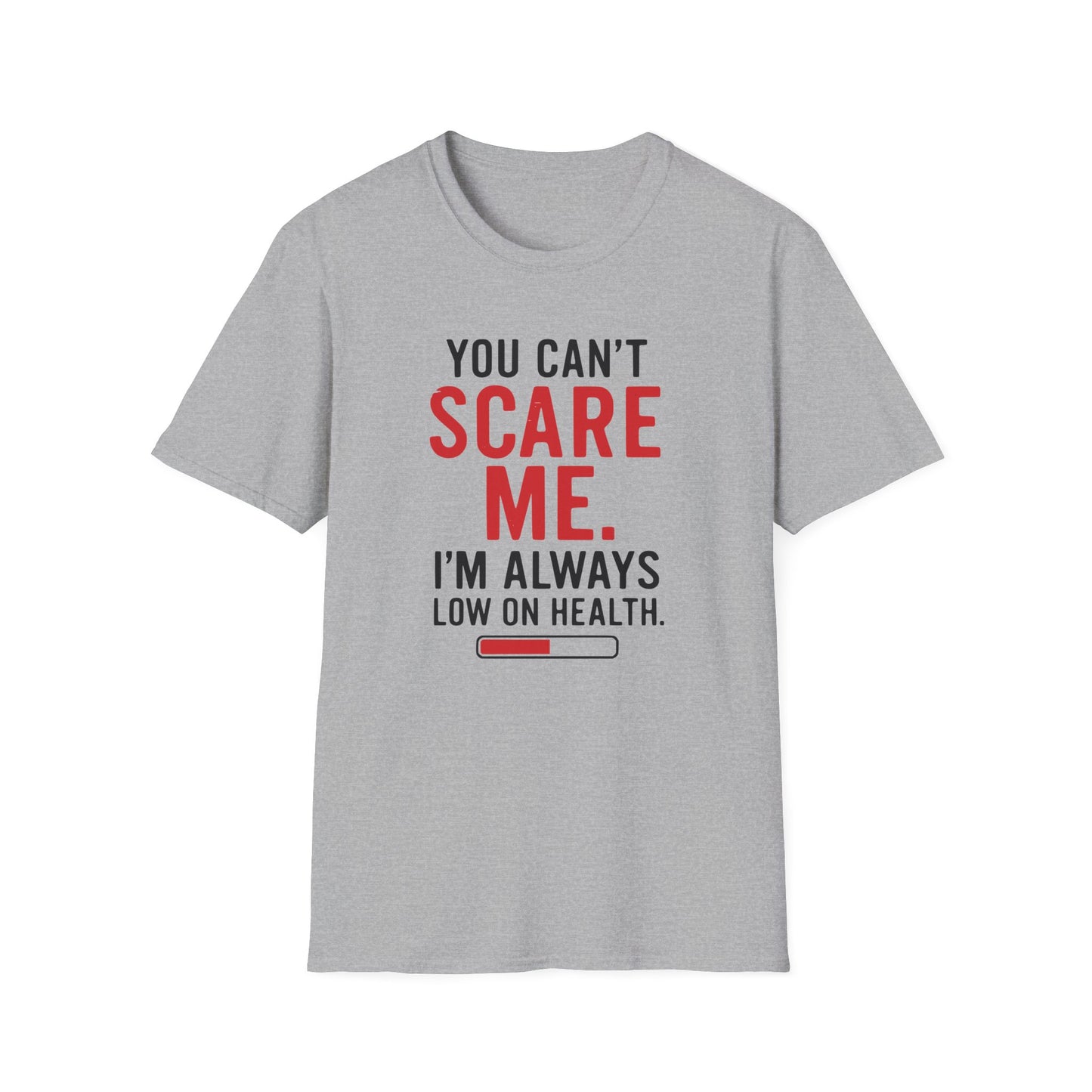YOU CAN'T SCARE ME. I'M ALWAYS LOW ON HEALTH. T-Shirt