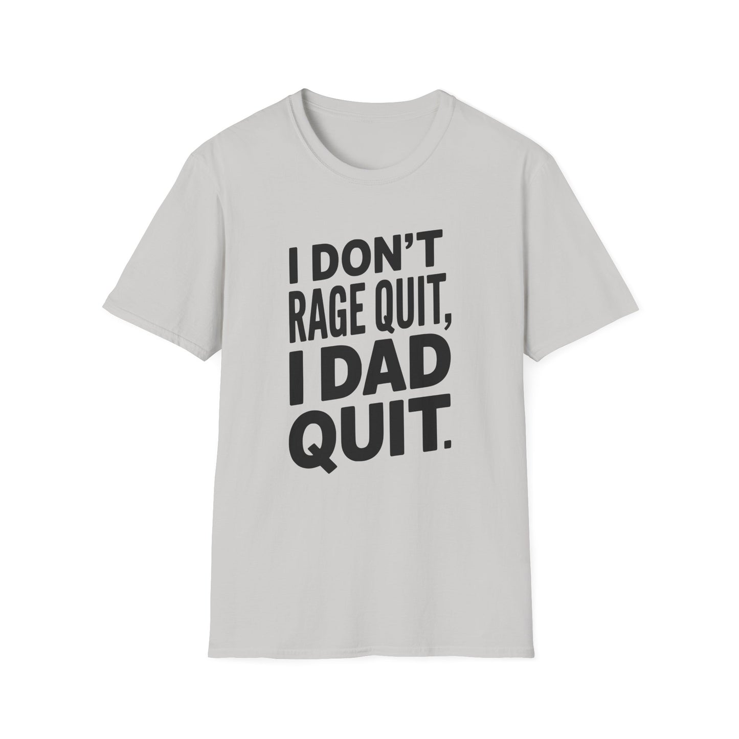 I DON'T RAGE QUIT, I DAD QUIT. T-Shirt