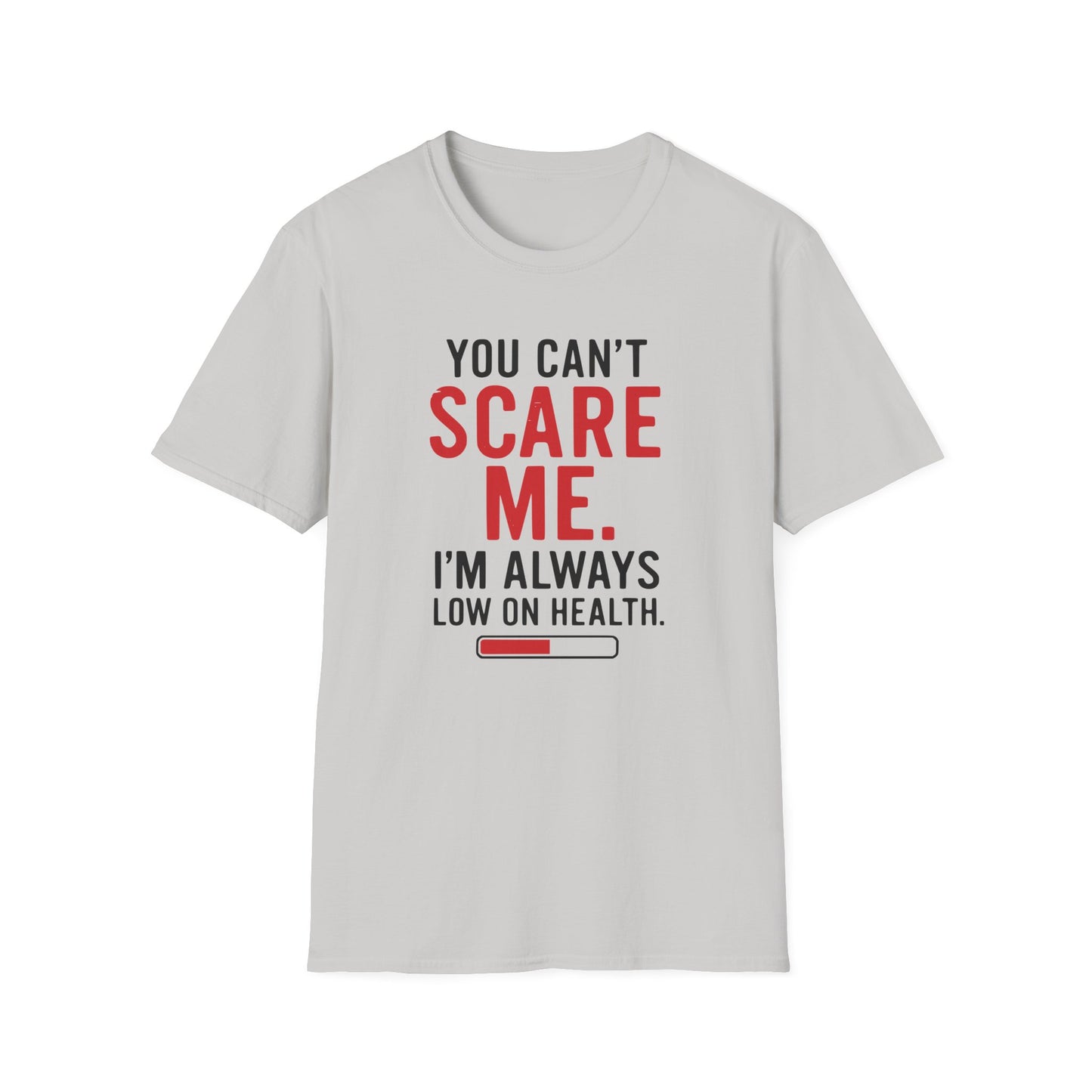 YOU CAN'T SCARE ME. I'M ALWAYS LOW ON HEALTH. T-Shirt