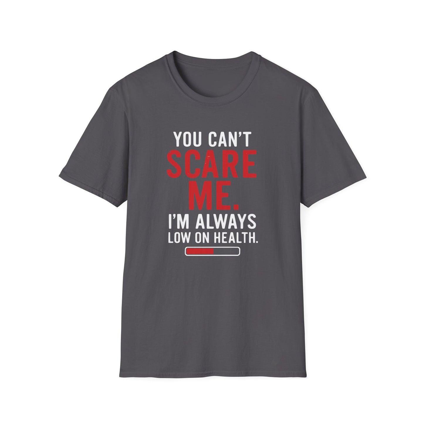 YOU CAN'T SCARE ME. I'M ALWAYS LOW ON HEALTH. T-Shirt