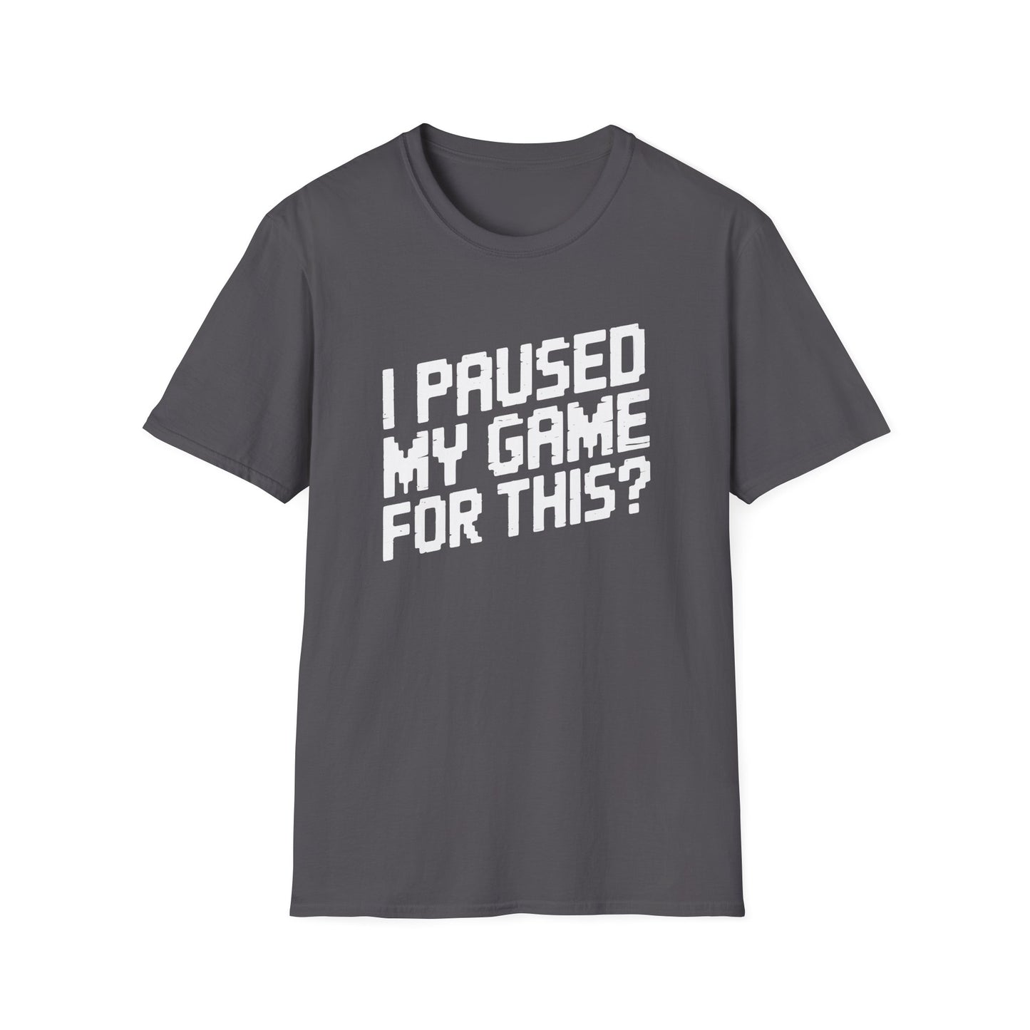 I PAUSED MY GAME FOR THIS? T-Shirt