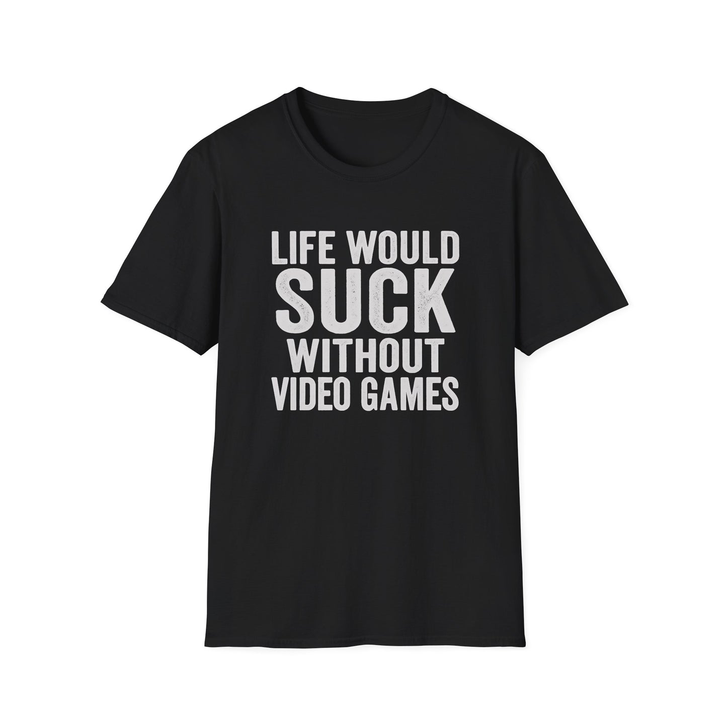 LIFE WOULD SUCK WITHOUT VIDEO GAMES T-Shirt