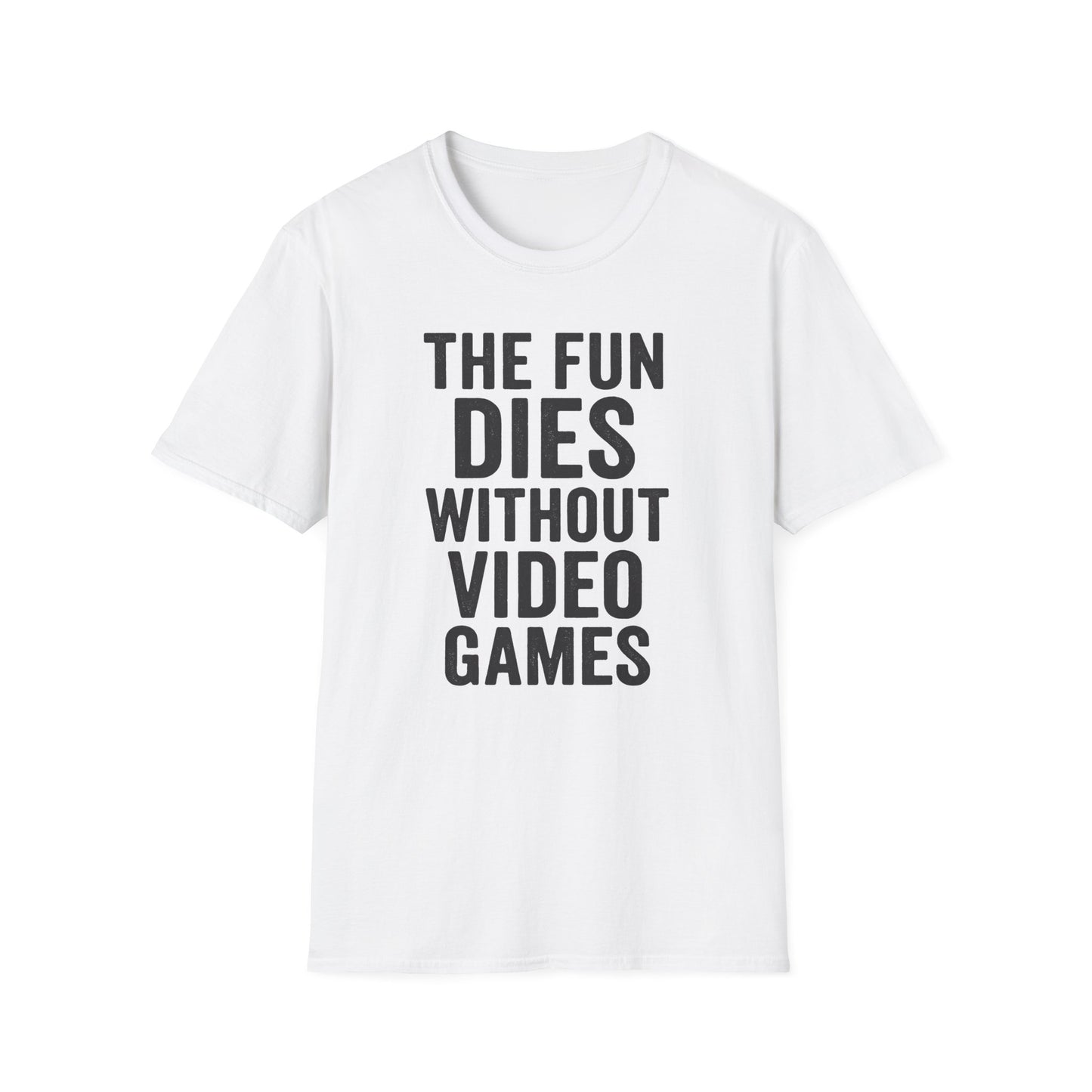 THE FUN DIES WITHOUT VIDEO GAMES T-Shirt