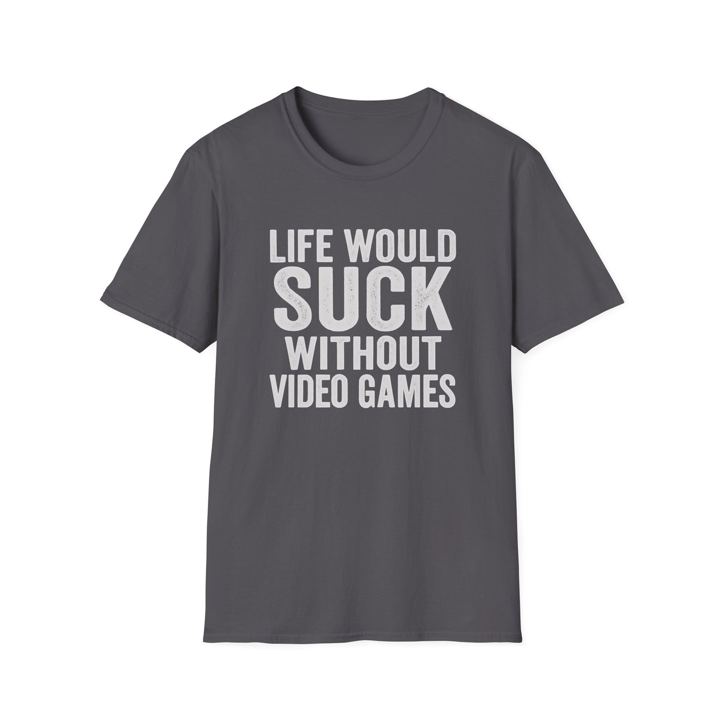 LIFE WOULD SUCK WITHOUT VIDEO GAMES T-Shirt