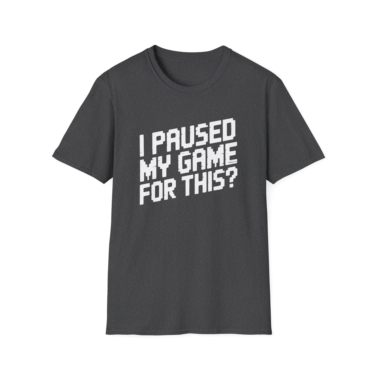 I PAUSED MY GAME FOR THIS? T-Shirt