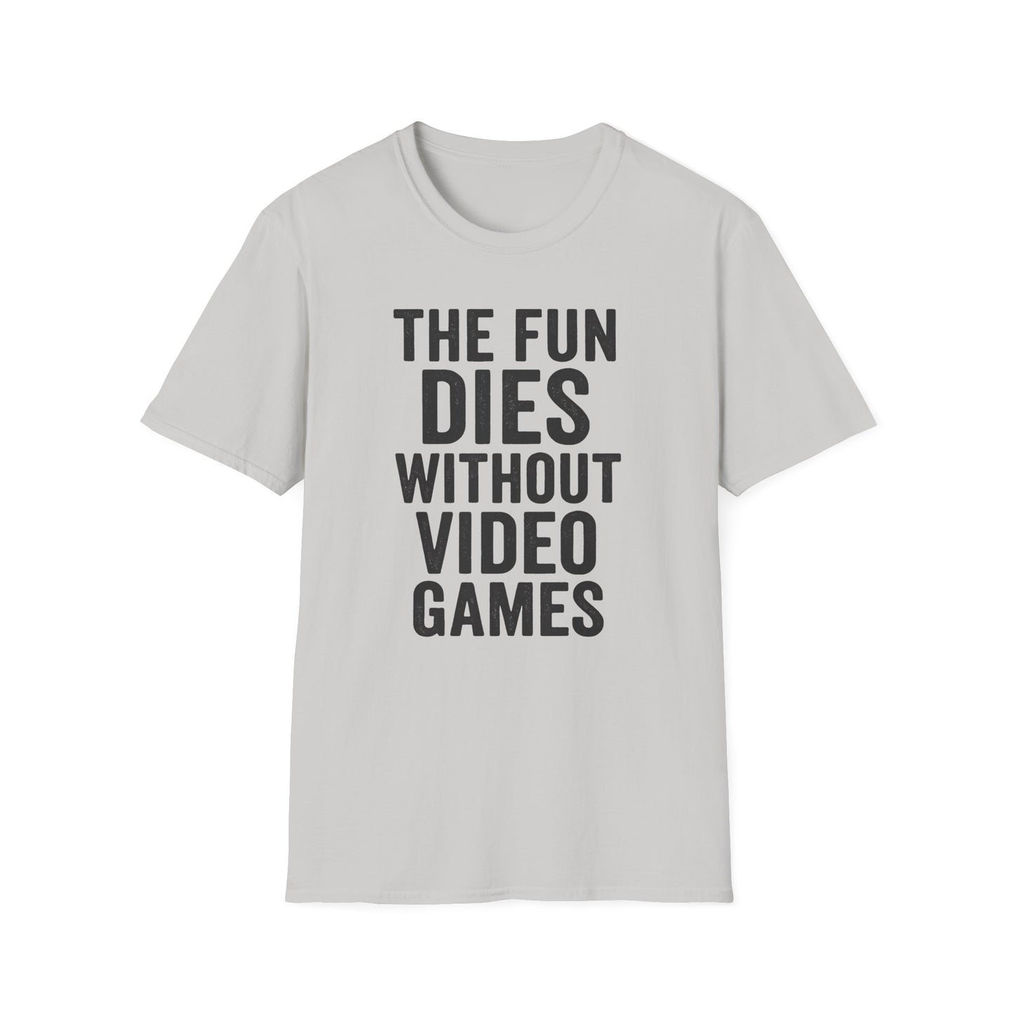 THE FUN DIES WITHOUT VIDEO GAMES T-Shirt