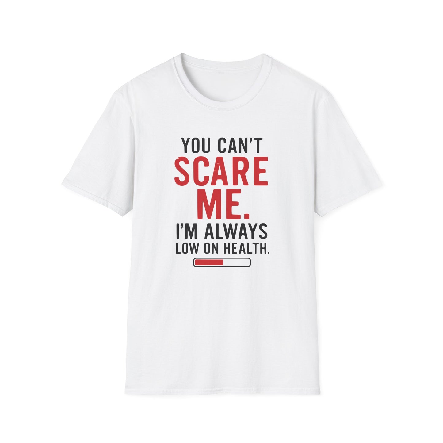 YOU CAN'T SCARE ME. I'M ALWAYS LOW ON HEALTH. T-Shirt