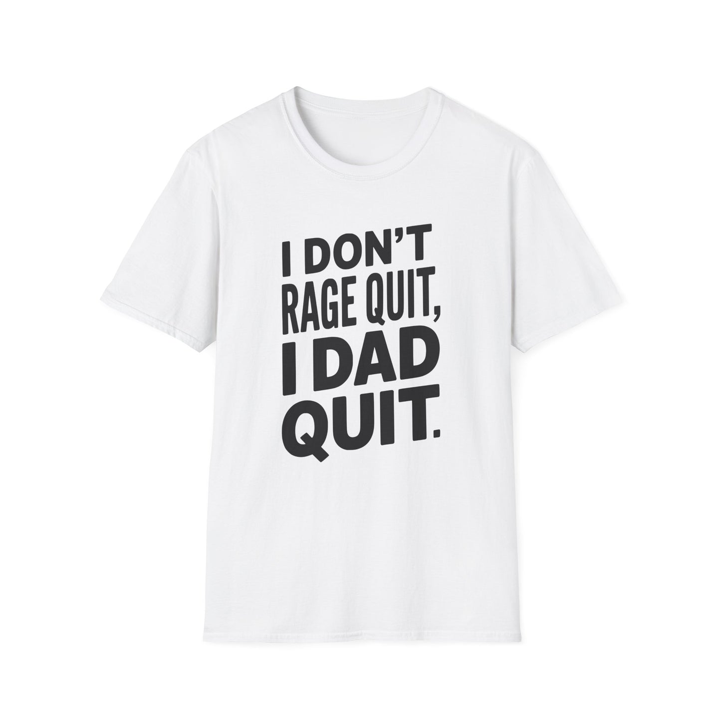 I DON'T RAGE QUIT, I DAD QUIT. T-Shirt