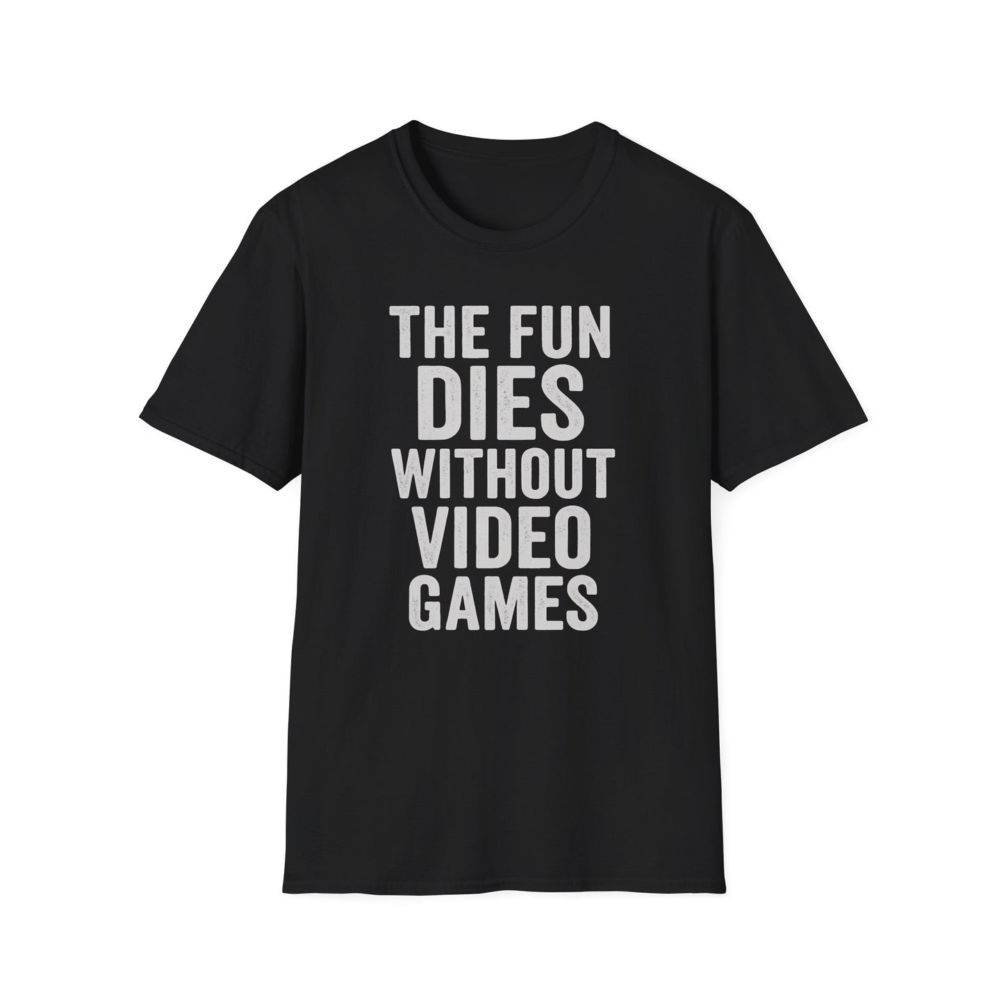 THE FUN DIES WITHOUT VIDEO GAMES T-Shirt