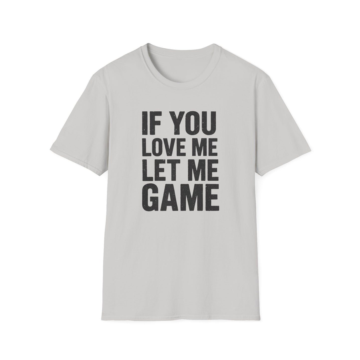 IF YOU LOVE ME LET ME GAME T-Shirt