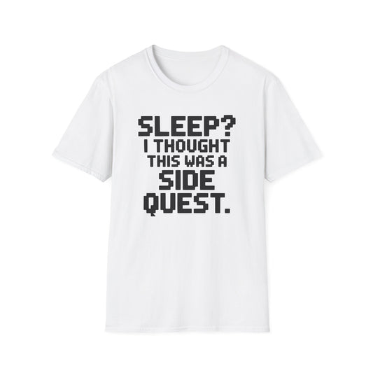 SLEEP? I THOUGHT THIS WAS A SIDE QUEST T-Shirt
