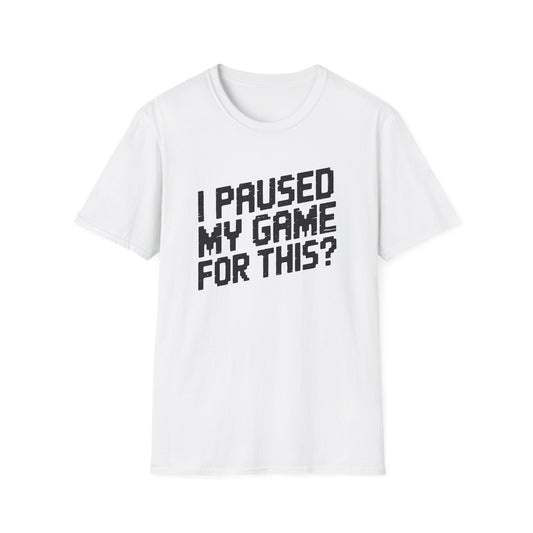 I PAUSED MY GAME FOR THIS? T-Shirt