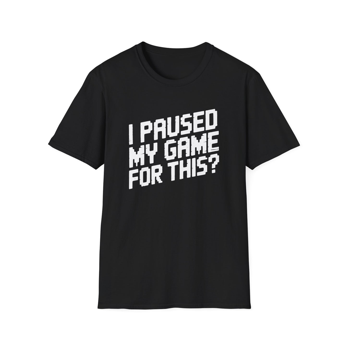 I PAUSED MY GAME FOR THIS? T-Shirt