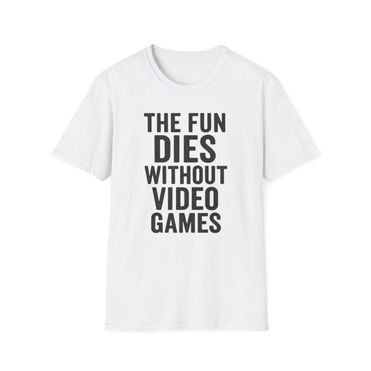THE FUN DIES WITHOUT VIDEO GAMES T-Shirt