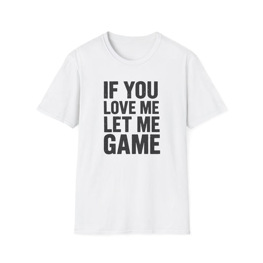IF YOU LOVE ME LET ME GAME T-Shirt