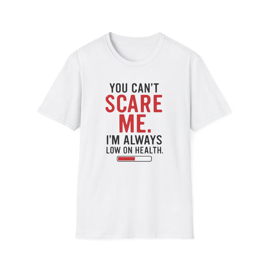 YOU CAN'T SCARE ME. I'M ALWAYS LOW ON HEALTH. T-Shirt