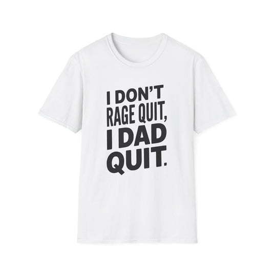 I DON'T RAGE QUIT, I DAD QUIT. T-Shirt