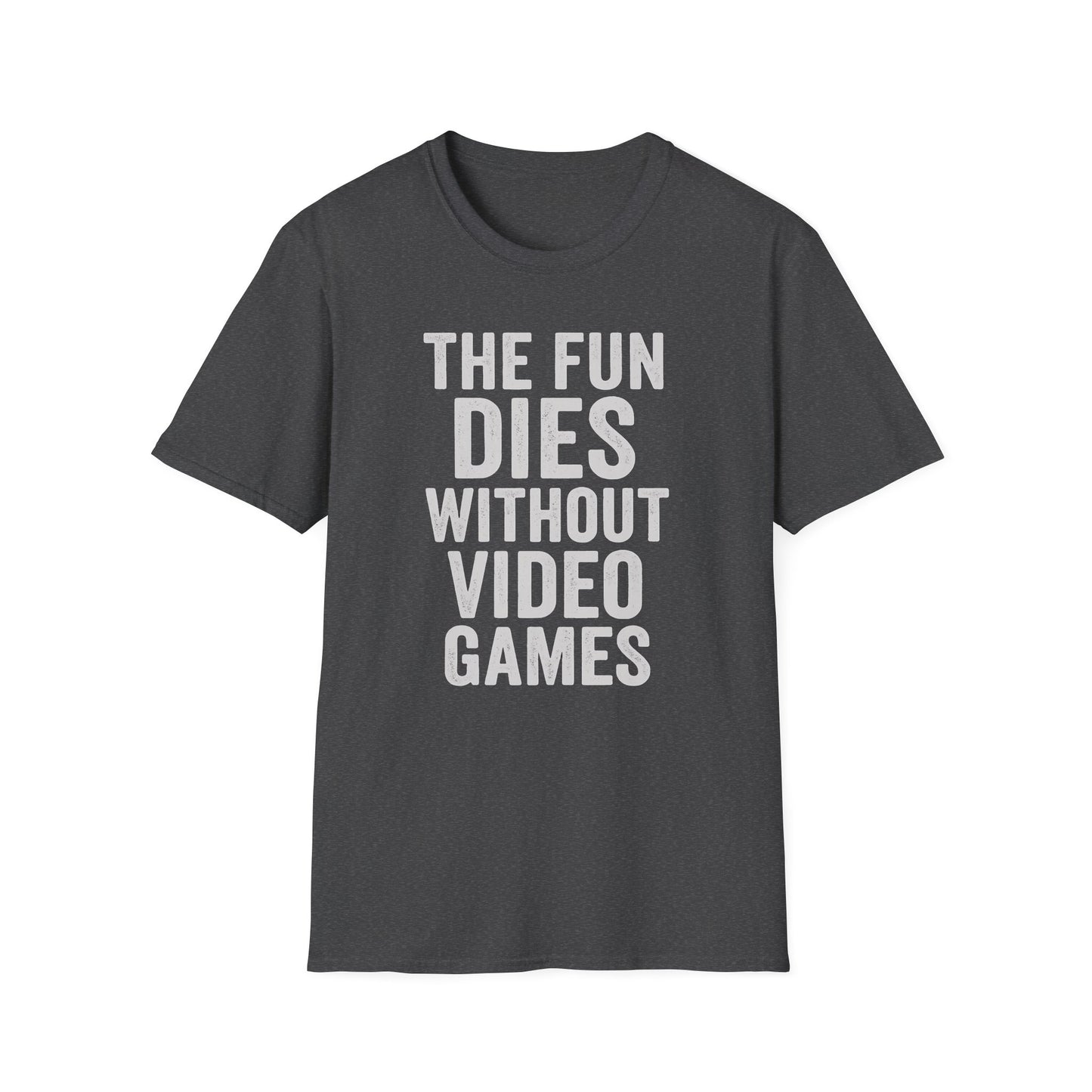 THE FUN DIES WITHOUT VIDEO GAMES T-Shirt